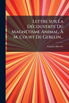 Lettre Sur La Découverte Du Magnétisme Animal, À M. Court De Gebelin...