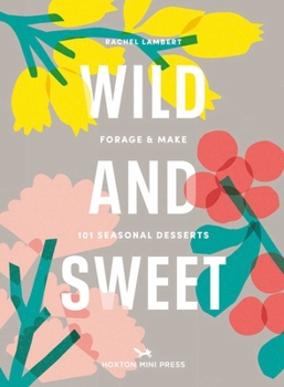 Hardcover Wild & Sweet: Forage and Make 101 Seasonal Desserts Book