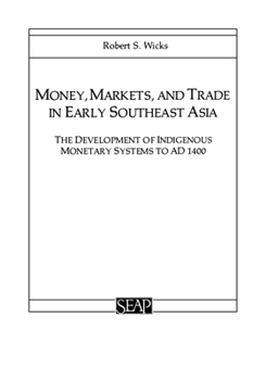 Money, Markets, and Trade in Early Southeast Asia: The Development of Indigenous Monetary Systems to Ad 1400 - Book #11 of the Studies on Southeast Asia