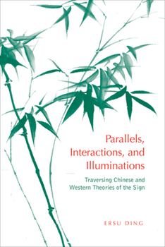 Hardcover Parallels, Interactions, and Illuminations: Traversing Chinese and Western Theories of the Sign Book