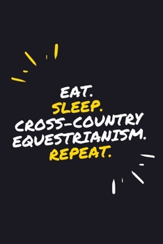 EAT. SLEEP. CROSS-COUNTRY EQUESTRIANISM. REPEAT.: 6" x 9" 110 Page Lined Journal / Blank Lined Journal For kids, ramen , student, school, women, ... 110 Pages, 6x9, Soft Cover, Matte Finish