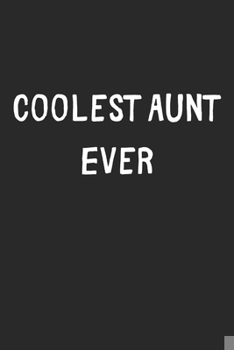 Paperback Coolest Aunt Ever: Lined Journal, 120 Pages, 6 x 9, Cool Aunt Gift Idea, Black Matte Finish (Coolest Aunt Ever Journal) Book