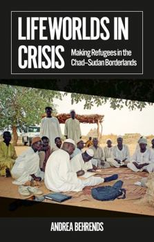 Paperback Lifeworlds in Crisis: Making Refugees in the Chad–Sudan Borderlands (African Arguments) Book