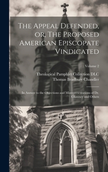 Hardcover The Appeal Defended, or, The Proposed American Episcopate Vindicated: In Answer to the Objections and Misrepresentations of Dr. Chauncy and Others; Vo Book