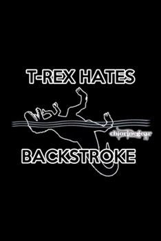 T-Rex hates Backstroke: Blank Lined Notebook Journal for Work, School, Office 6x9 110 page