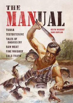 Hardcover The Manual: Trivia. Testosterone. Tales of Badassery. Raw Meat. Fine Whiskey. Cold Truth. Book