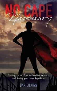 Paperback No Cape Necessary: Saving yourself from destructive patterns and finding your inner Superhero Book
