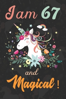 I am 67 and Magical: Cute Unicorn Journal and Happy Birthday Notebook/Diary, Cute Unicorn Birthday Gift for 67th Birthday for beautiful girl.