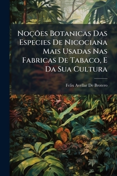 Noções Botanicas Das Especies De Nicociana Mais Usadas Nas Fabricas De Tabaco, E Da Sua Cultura - Primary Source Edition