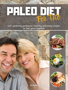 Paleo Diet for Two: 120+ perfectly portioned, healthy and tasty recipes to feel good together