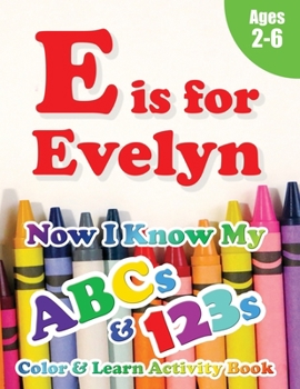 Paperback E is for Evelyn: Now I Know My ABCs and 123s Coloring & Activity Book with Writing and Spelling Exercises (Age 2-6) 128 Pages Book