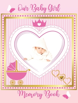 Our Baby Girl Memory Book: Baby's First Year a Keepsake for Milestone Moments, As You Grow Baby Book