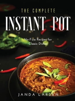 Hardcover The Complete Instant Pot: No-Fuss Recipes for Classic Dishes Book