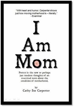 Paperback I Am Mom, Poetry in the raw or perhaps just random thoughts of an overtired mom about the condition of motherhood. Book