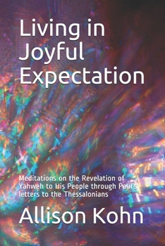 Paperback Living in Joyful Expectation: Meditations on the Revelation of Yahweh to His People through Paul's letters to the Thessalonians Book