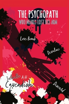 Paperback The Psychopath Who Nearly Lost His Arm: Love-Bomb. Devalue. Discard. Book