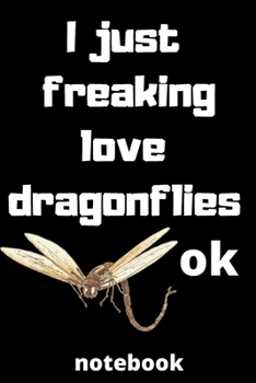 Paperback I Just Freaking Love dragonflies ok notebook: Gifts for dragonflies lover Book