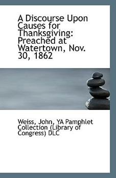 A Discourse upon Causes for Thanksgiving : Preached at Watertown, Nov. 30 1862