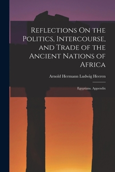 Paperback Reflections On the Politics, Intercourse, and Trade of the Ancient Nations of Africa: Egyptians. Appendix Book