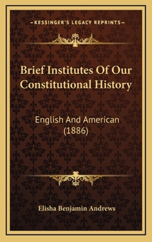 Brief Institutes Of Our Constitutional History: English And American