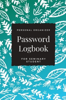 Password Logbook For Seminary Student: Beautiful Alphabetical Password Book Organizer Perfect For Tracking Usernames, Logins, Passwords, Web Addresses and More