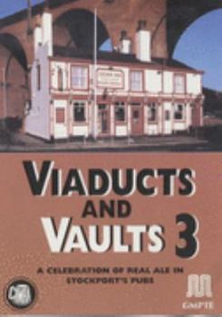 Viaducts and Vaults 3: A Celebration of Real Ale in Stockport's Pubs