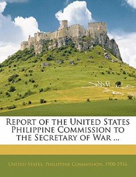 Report of the United States Philippine Commission to the Secretary of War