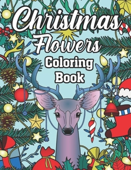 Christmas flowers coloring book: An Adult Coloring Book Featuring Winter Floral, Beautiful Holiday Bouquets and Exquisite Christmas Flowers