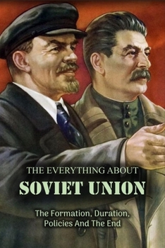 Paperback The Everything About Soviet Union: The Formation, Duration, Policies And The End Book