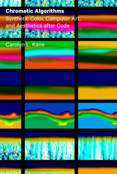 Hardcover Chromatic Algorithms: Synthetic Color, Computer Art, and Aesthetics After Code Book