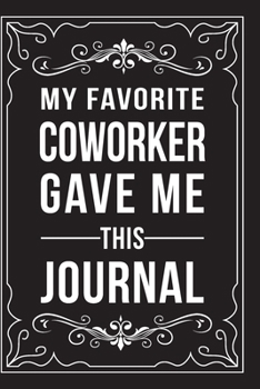 Paperback My Favorite Coworker Gave Me This Journal: This 6"X9" journal features funny relationship quotes, makes great gift idea for Valentines Day, or Anniver Book