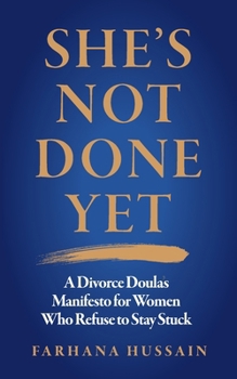 She's Not Done Yet: A Divorce Doula's Manifesto For Women Who Refuse To Stay Stuck