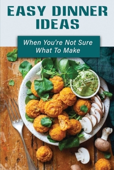 Paperback Easy Dinner Ideas: When You're Not Sure What To Make: Low Calorie Easy Meals Book