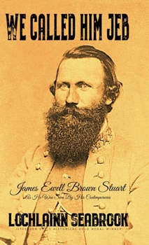 We Called Him Jeb: James Ewell Brown Stuart as He Was Seen by His Contemporaries