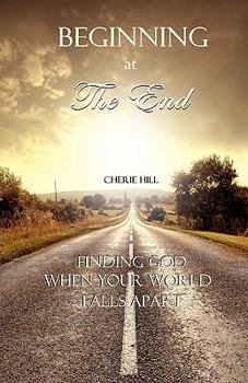 Paperback Beginning at the End: Finding God When Your World Falls Apart Book
