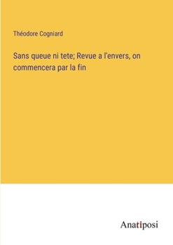 Paperback Sans queue ni tete; Revue a l'envers, on commencera par la fin [French] Book