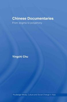 Chinese Documentaries: From Dogma to Polyphony - Book #8 of the Media, Culture and Social Change in Asia