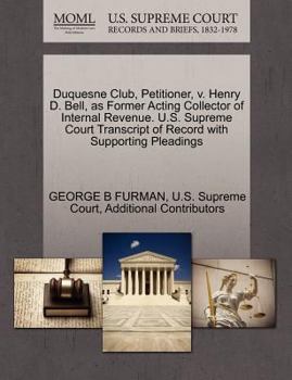 Paperback Duquesne Club, Petitioner, V. Henry D. Bell, as Former Acting Collector of Internal Revenue. U.S. Supreme Court Transcript of Record with Supporting P Book