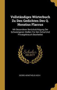 Hardcover Vollständiges Wörterbuch Zu Den Gedichten Des Q. Horatius Flaccus: Mit Besonderer Berücksichtigung Der Schwierigeren Stellen Für Den Schul-Und Privatg [German] Book