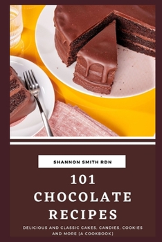 Paperback 101 Chocolate Recipes: Delicious and Classic Cakes, Candies, Cookies and More [A Cookbook] Book