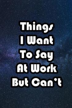 Paperback Things I Want to Say at Work But Can't: Nice Blank Lined Notebook Journal Diary Book