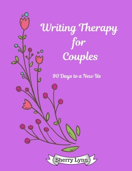 Writing Therapy for Couples: 90 Days to a New Us