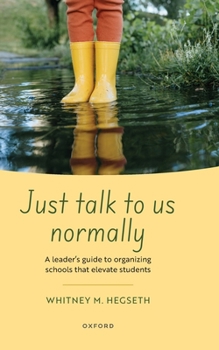 Hardcover Just Talk to Us Normally: A Leader's Guide to Organizing Schools That Elevate Students Book