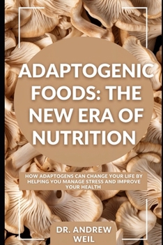 Adaptogenic Foods: The New Era of Nutrition: How adaptogens can help manage stress and improve health.
