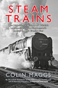 Paperback Steam Trains: The Magnificent History of Britain's Locomotives from Stephenson's Rocket to Br's Evening Star Book