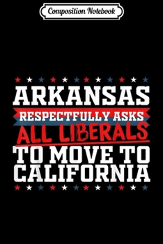 Paperback Composition Notebook: Arkansas Asks Liberals Move to California Republican Journal/Notebook Blank Lined Ruled 6x9 100 Pages Book