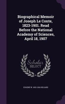 Hardcover Biographical Memoir of Joseph Le Conte, 1823-1901. Read Before the National Academy of Sciences, April 18, 1907 Book