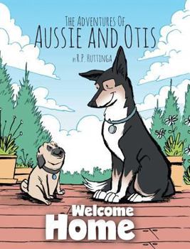Hardcover Welcome Home: The Adventures Of Aussie and Otis Book