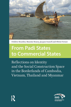 From Padi States to Commercial States: Reflections on Identity and the Social Construction Space in the Borderlands of Cambodia, Vietnam, Thailand and