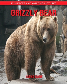Grizzly Bear: Fun Facts and Amazing Pictures